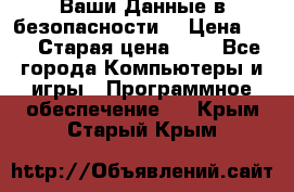 Ваши Данные в безопасности  › Цена ­ 1 › Старая цена ­ 1 - Все города Компьютеры и игры » Программное обеспечение   . Крым,Старый Крым